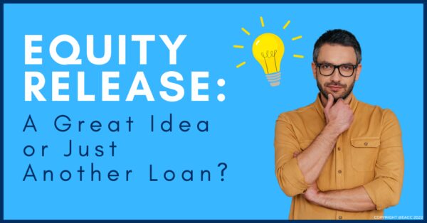 Equity Release: A Great Idea Or Just Another Loan? 