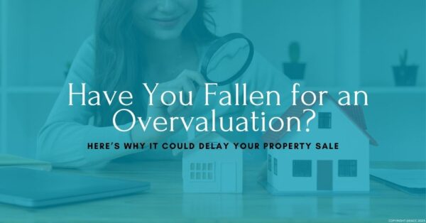Have You Fallen for an Overvaluation? Here’s Why It Could Delay Your Property Sale